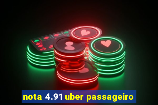 nota 4.91 uber passageiro